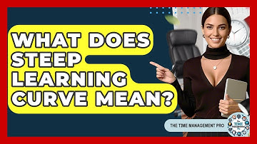 What Does Steep Learning Curve Mean? - The Time Management Pro