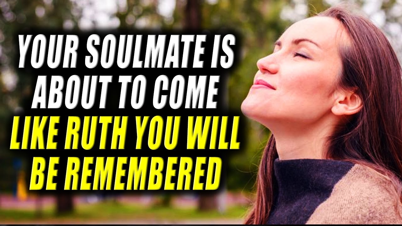 Your Soulmate Is About to Come Like Ruth & Boaz You Will Be Remembered !