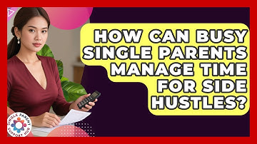 How Can Busy Single Parents Manage Time For Side Hustles? - Single Parent Support Hub