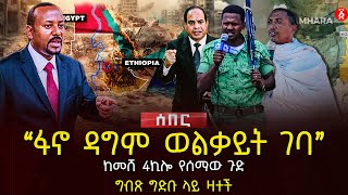 ‹‹ፋኖ ዳግም ወልቃይት ገባ›› | ከመሸ 4ኪሎ የሰማው ጉድ | ግብጽ ግድቡ ላይ ዛተች | Ethiopia