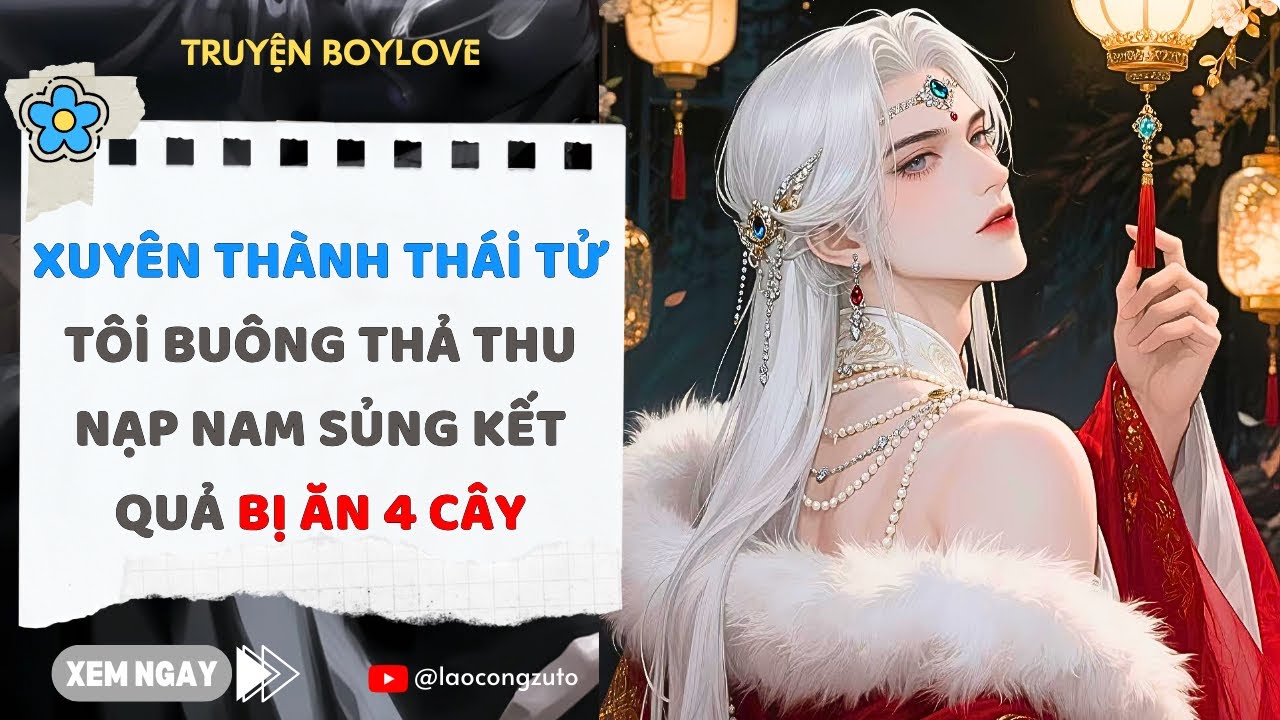 Truyện BoyLove| Xuyên Thành Thái Tử, Tôi Buông Thả Thu Nạp Nam S.ủng Kết Quả Bị Ăn 4 Cây