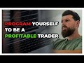 How to program yourself to be a profitable trader