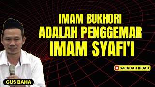 NGAJI GUS BAHA. IMAM BUKHORI ADALAH PENGGEMAR IMAM SYAFI'I.