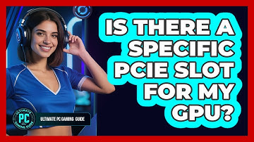 Is There a Specific PCIe Slot for My GPU?