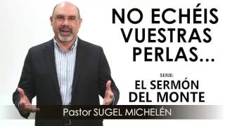“NO ECHÉIS VUESTRAS PERLAS…” | Pastor Sugel Michelén. Predicaciones, estudios bíblicos