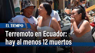 Terremoto en Ecuador: hay al menos 12 muertos | El Tiempo