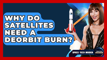 Why Do Satellites Need A Deorbit Burn? - Space Tech Insider