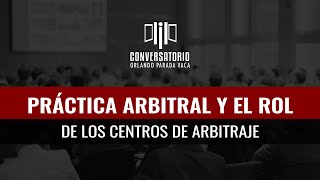 Práctica Arbitral y el Rol de los Centros de Arbitraje