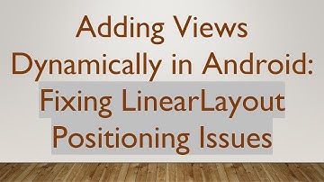 Adding Views Dynamically in Android: Fixing LinearLayout Positioning Issues