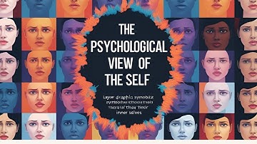 UNDERSTANDING THE SELF: THE PSYCHOLOGICAL VIEW OF THE SELF