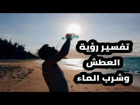 تفسير رؤية العطش فى المنام وشرب الماء