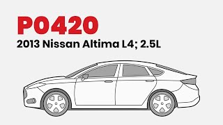 How to Fix P0420 on the 2013 Nissan Altima L4, 2.5L