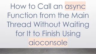 How to Call an async Function from the Main Thread Without Waiting for It to Finish Using aioconsole