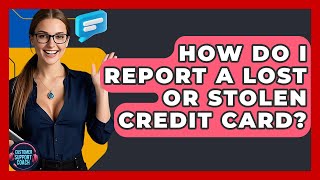 How Do I Report A Lost Or Stolen Credit Card? - Customer Support Coach