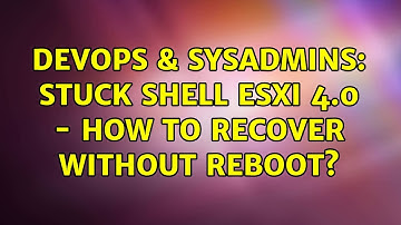 DevOps & SysAdmins: Stuck shell ESXi 4.0 - how to recover without reboot? (2 Solutions!!)