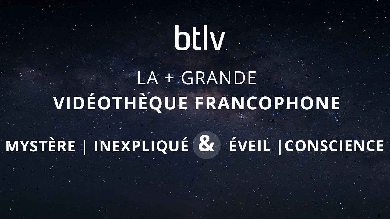 La plus grande vidéothèque du mystère, de l'inexpliqué et de l'éveil de conscience | BTLV