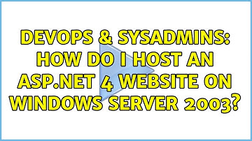 DevOps & SysAdmins: How do I host an ASP.Net 4 website on Windows Server 2003? (2 Solutions!!)