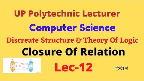 UPPSC Polytechnic Lecturer Computer Science 2021//Lec-12:Closure Of Relation 🔥🔥//Discreate Maths