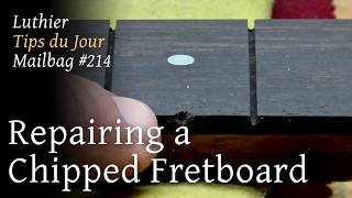 Luthier Tips du Jour Mailbag 214 - Repairing a Chipped Fretboard