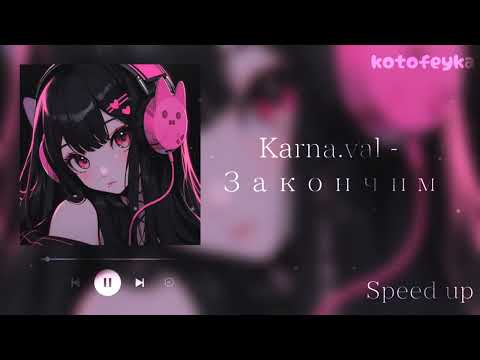 • karna.val - закончим 💘 | speed up version 💗