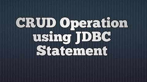 8.CRUD(Create,Read,Update and Delete) Operation using JDBC Statement