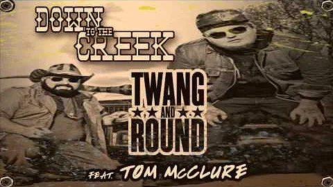 Twang and Round - Down To The Creek ft Tom McClure...