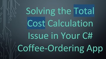 Solving the Total Cost Calculation Issue in Your C#  Coffee-Ordering App
