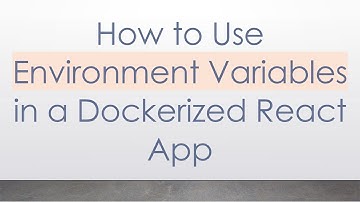 How to Use Environment Variables in a Dockerized React App
