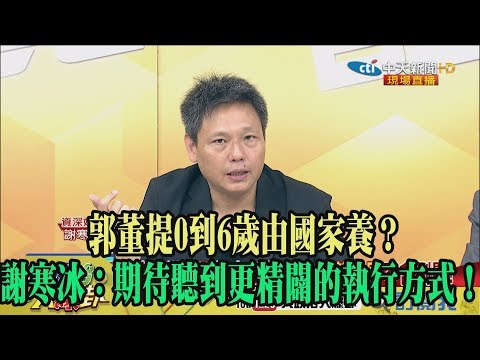 【精彩】郭董提0到6歲由國家養？　謝寒冰：期待聽到更精闢的執行方式！