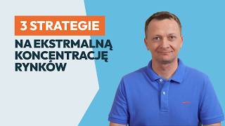 3 strategie na rekordową koncentrację rynków