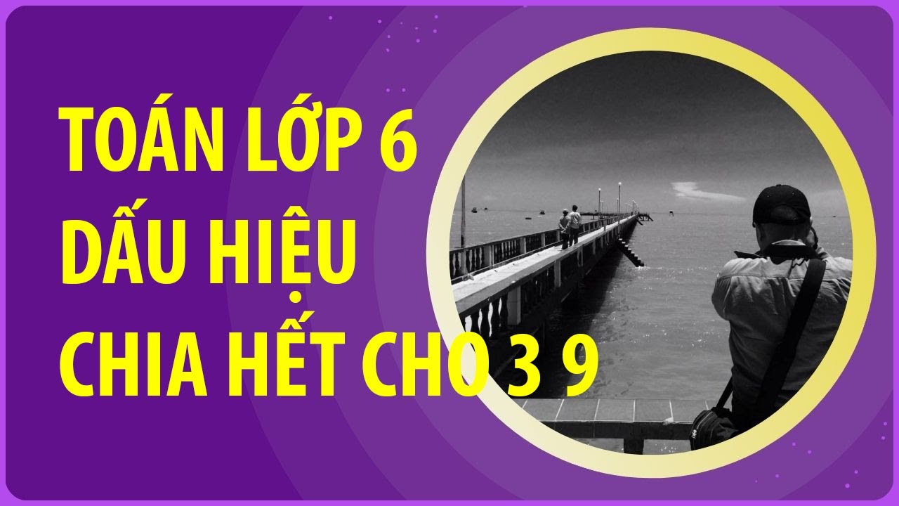 Toán lớp 6 DẤU HIỆU CHIA HẾT CHO 9 - YouTube