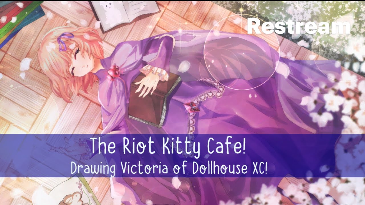 The Riot Kitty Cafe! Drawing Victoria of Dollhouse XC!