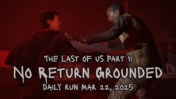 Daily Run 3/22/25 Mel [Grounded] The Last of Us Part 2 No Return