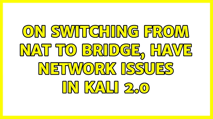 On switching from NAT to bridge, have network issues in kali 2.0