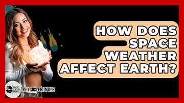 How Does Space Weather Affect Earth? - Physics Frontier