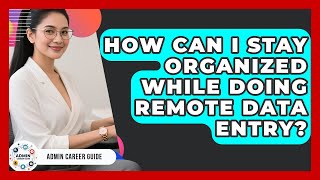 How Can I Stay Organized While Doing Remote Data Entry? - Admin Career Guide
