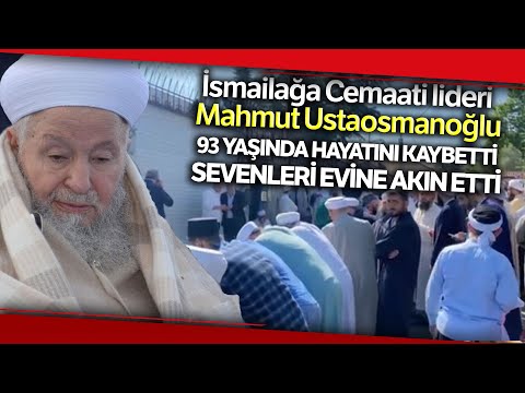 İsmailağa Cemaati Lideri Mahmut Ustaosmanoğlu Hayatını Kaybetti, Sevenleri Evine Akın Etti