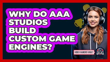 Why Do AAA Studios Build Custom Game Engines? - Video Gamers Vault