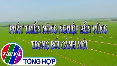 Nông nghiệp bền vững: Phát triển nông nghiệp bền vững trong bối cảnh mới