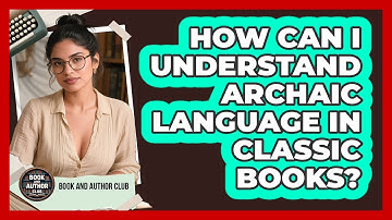 How Can I Understand Archaic Language In Classic Books? - Book and Author Club