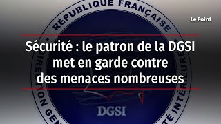 Sécurité Le Patron De La Dgsi Met En Garde Contre Des Menaces Nombreuses