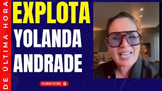DE ÚLTIMA HORA ¡ YOLANDA ANDRADE EXPLOTA!!!! 🧨