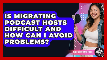 Is Migrating Podcast Hosts Difficult And How Can I Avoid Problems? - Modern Podcaster Hub