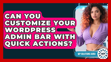 Can You Customize Your WordPress Admin Bar With Quick Actions? - WP Solutions Guru