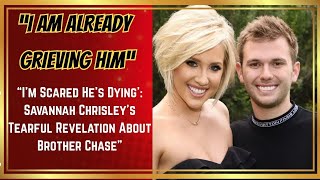 “Savannah Chrisley Fears Brother Chase Is Dying: Emotional Confession Shocks Fans”