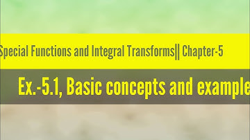Special Functions and Integral Transforms||Ex.-5.1(Basic concepts and examples)
