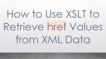 How to Use XSLT to Retrieve href Values from XML Data