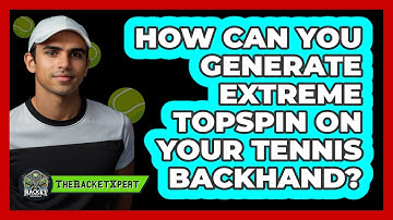 How Can You Generate Extreme Topspin On Your Tennis Backhand? - The Racket Xpert