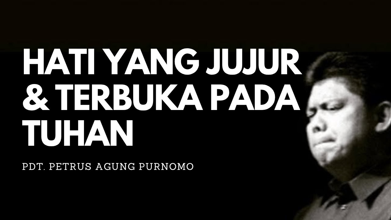 Pdt. Petrus Agung Purnomo _ HATI YANG JUJUR DAN TERBUKA PADA TUHAN