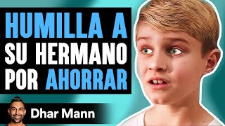 HUMILLA A Su Hermano Por AHORRAR | Dhar Mann